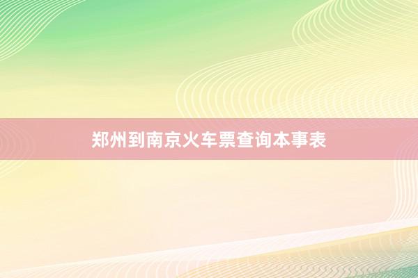 郑州到南京火车票查询本事表