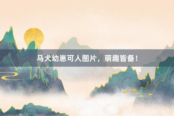 马犬幼崽可人图片，萌趣皆备！